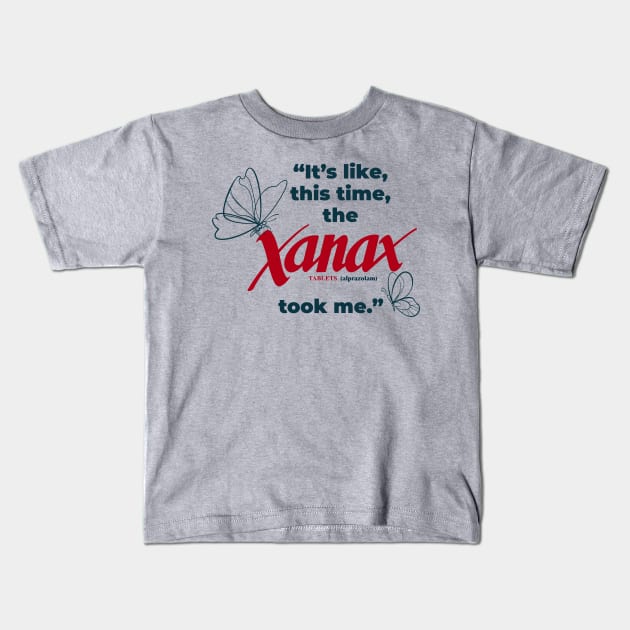 Its Like This Time the Xanax Took Me Kids T-Shirt by Shopject